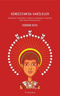 Hindistan'da Kabileler: Gelenekler - Görenekler - İnançlar ve Hikayeler Işığında Hint Sosyal Antropo