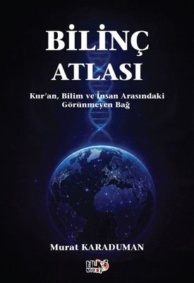 Bilinç Atlası: Kur'an Bilim ve İnsan Arasındaki Görünmeyen Bağ