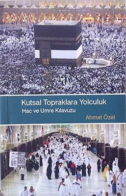 Kutsal Topraklara Yolculuk Hac ve Umre Kılavuzu