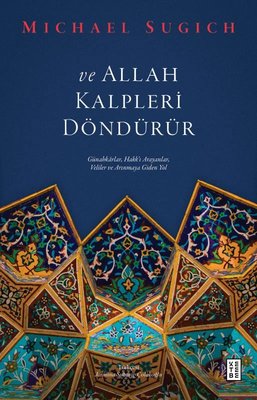 Ve Allah Kalpleri Döndürür - Günahkarlar Hakk'ı Arayanlar Veliler ve Arınmaya Giden Yol