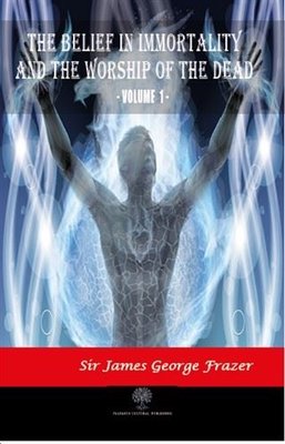 The Belief in Immortality and the Worship of the Dead - Vol 1