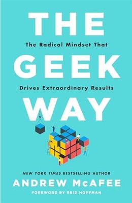 The Geek Way : The Radical Mindset That Drives Extraordinary Results