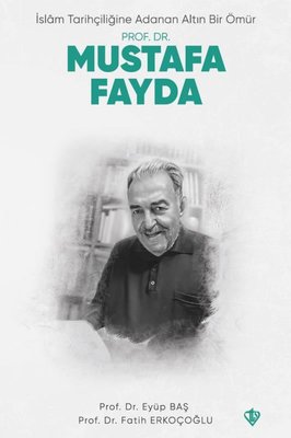 Prof. Dr. Mustafa Fayda - İslam Tarihçiliğine Adanan Altın Bir Ömür