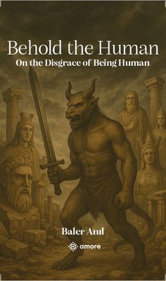 Behold the Human - On the Disgrace Of Being Human