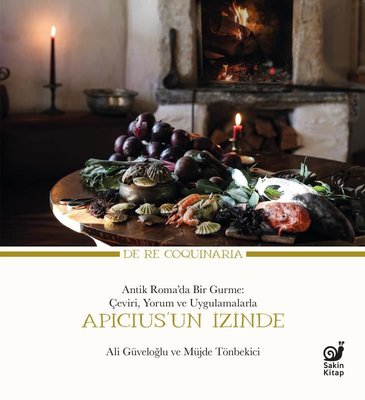 Apicius'un İzinde: Antik Romada Bir Gurme: Çeviri Yorum ve Uygulamalarla