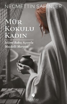 Mür Kokulu Kadın - İslami Bakış Açısıyla Mecdelli Meryem
