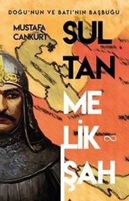 Sultan Melikşah: Doğu'nun ve Batı'nın Başbuğu