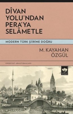 Divan Yolu'ndan Pera'ya Selametle - Modern Türk Şiirine Doğru