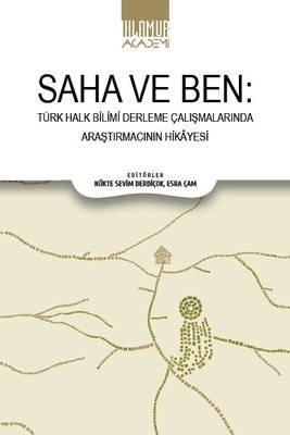 Saha ve Ben - Türk Halk Bilimi Derleme Çalışmalarında Araştırmacının Hikayesi