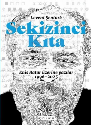 Sekizinci Kıta - Enis Batur Üzerine Yazılar 1996 - 2025