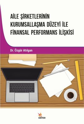 Aile Şirketlerinin Kurumsallaşma Düzeyi İle Finansal Performans İlişkisi