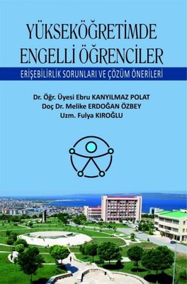 Yükseköğretimde Engelli Öğrenciler - Erişebilirlik Sorunları ve Çözüm Önerileri