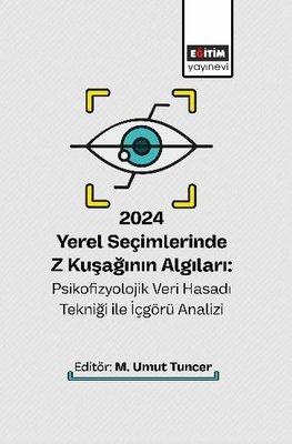 2024 Yerel Seçimlerinde Z Kuşağının Algıları: Psikofizyolojik Veri Hasadı Tekniği İle İçgörü Analizi
