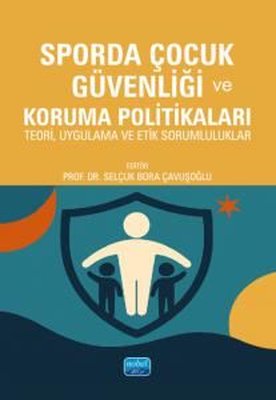 Sporda Çocuk Güvenliği ve Koruma Politikaları - Teori Uygulama ve Etik Sorumluluklar