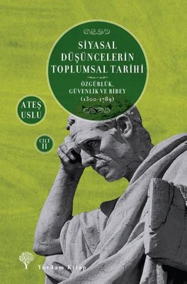 Siyasal Düşüncelerin Toplumsal Tarihi Cilt 2: Özgürlük-Güvenlik ve Birey 1300-1789