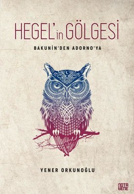 Bakunin'den Adorno'ya Hegel'in Gölgesi