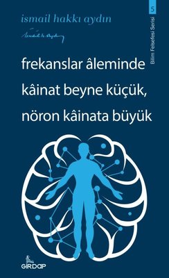 Frekanslar Aleminde Kainat Beyne Küçük Nöron Kainata Büyük - Bilim Felsefesi Serisi 5