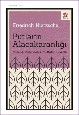Putların Alacakaranlığı Ya da Çekiçle Felsefe Yapmanın Yolları