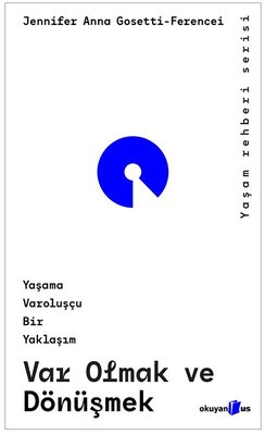 Var Olmak ve Dönüşmek - Yaşama Varoluşçu Bir Yaklaşım