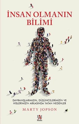 İnsan Olmanın Bilimi - Davranışlarımızın Düşüncelerimizin ve Hislerimizin Arkasında Yatan Nedenler