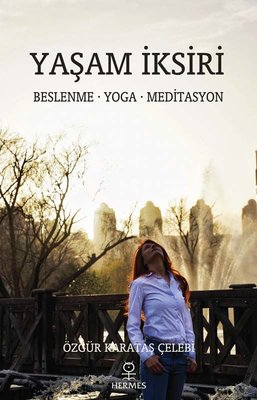 Yaşam İksiri: Beslenme - Yoga - Meditasyon