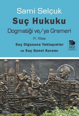Suç Hukuku Dogmatiği ve/ya Grameri - 4. Kitap-Suç Olgusuna Yaklaşımlar ve Suç Genel Kuramı