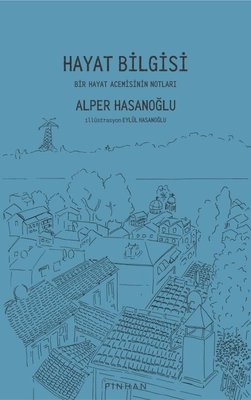 Hayat Bilgisi - Bir Hayat Acemisinin Notları