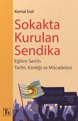Sokakta Kurulan Sendika - Eğitim Sen'in Tarihi Kimliği ve Mücadelesi