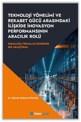 Teknoloji Yönelimi ve Rekabet Gücü Arasındaki İlişkide İnovasyon Performansının Aracılık Rolü - Rolü