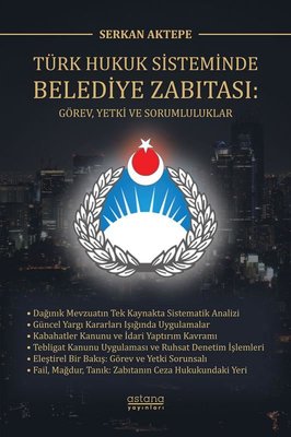Türk Hukuk Sisteminde Belediye Zabıtası: Görev Yetki ve Sorumluluklar