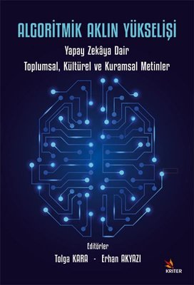 Algoritmik Aklın Yükselişi: Yapay Zekaya Dair Toplumsal Kültürel ve Kuramsal Metinler