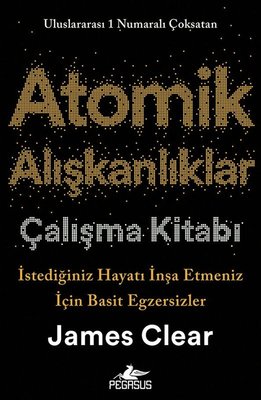 Atomik Alışkanlıklar Çalışma Kitabı: İstediğiniz Hayatı İnşa Etmeniz İçin Basit Egzersizler