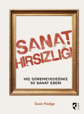 Sanat Hırsızlığı - Hiç Göremeyeceğiniz 50 Sanat Eseri