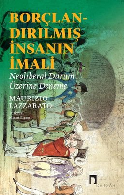 Borçlandırılmış İnsanın İmali - Neoliberal Durum Üzerine Deneme