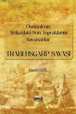 Osmanlı'nın Afrika'daki Son Topraklarını Savunanlar: Trablusgarp Savaşı