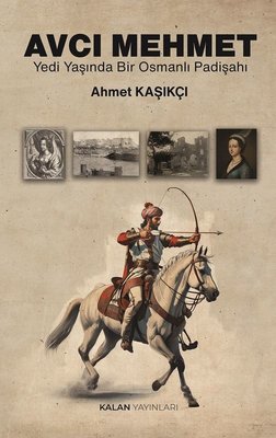 Avcı Mehmet - Yedi Yaşında Bir Osmanlı Padişahı