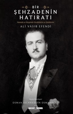 Bir Şehzadenin Hatıratı - Vatanda ve Sürgünde Gördüklerim ve İşittiklerim