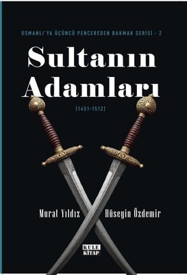 Sultanın Adamları (1451 - 1512) Osmanlı'ya Üçüncü Pencereden Bakmak Serisi 2
