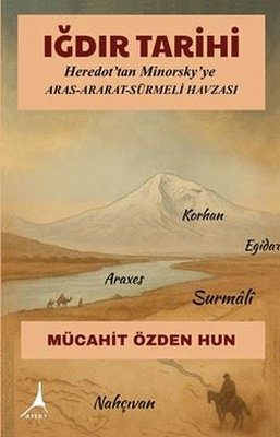 Iğdır Tarihi: Heredot'tan Minorsky'ye Aras Ararat Sürmeli Havzası