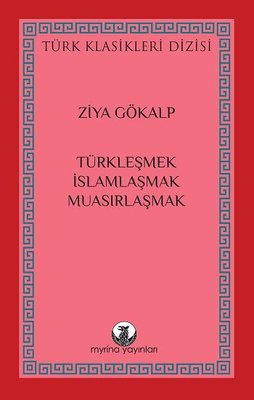 Türkleşmek İslamlaşmak Muasırlaşmak - Türk Klasikleri Dizisi